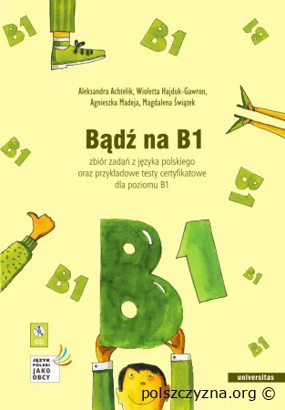 Bądź na B1. Zbiór zadań z języka polskiego oraz przykładowe testy certyfikowane dla poziomu B1